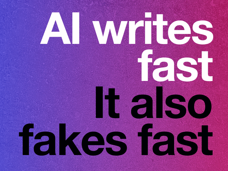 AI writes fast. It also fakes fast.
